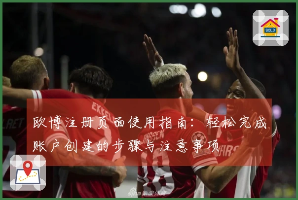 欧博注册页面使用指南：轻松完成账户创建的步骤与注意事项