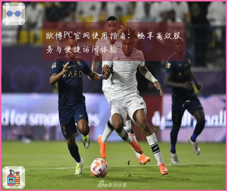 欧博PC官网使用指南：畅享高效服务与便捷访问体验